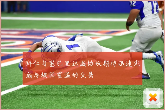 拜仁与塞巴里达成协议期待迅速完成与埃因霍温的交易
