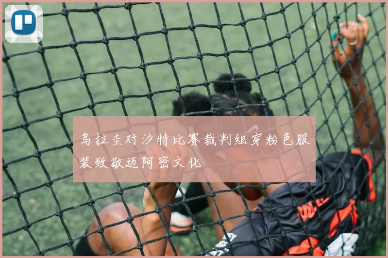 乌拉圭对沙特比赛裁判组穿粉色服装致敬迈阿密文化