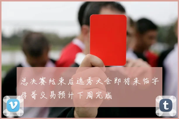 总决赛结束后选秀大会即将来临字母哥交易预计下周完成